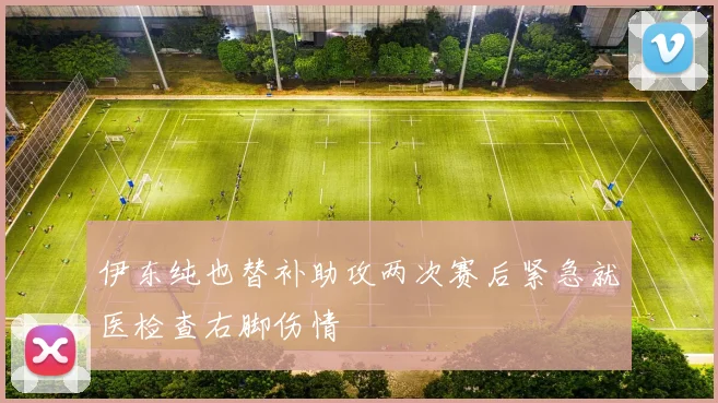伊东纯也替补助攻两次赛后紧急就医检查右脚伤情